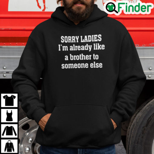 Sorry Ladies Im Already Like A Brother Someone Else Hoodie