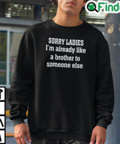 Sorry Ladies Im Already Like A Brother Someone Else Sweatshirt
