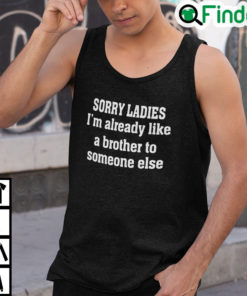 Sorry Ladies Im Already Like A Brother Someone Else Tank Top