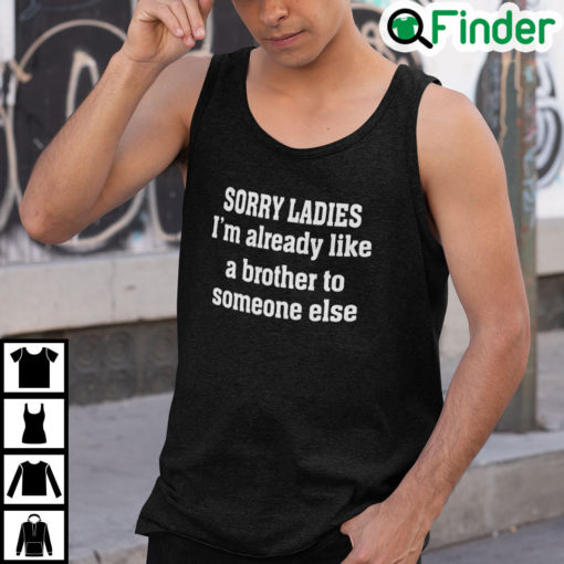 Sorry Ladies Im Already Like A Brother Someone Else Tank Top