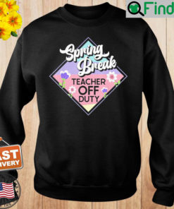 Spring Break Teacher Off Duty Sweatshirt