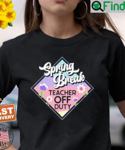 Spring Break Teacher Off Duty T Shirt