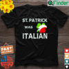 St Patrick Was Italian T Shirt 1