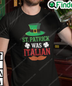 St Patrick Was Italian T Shirt