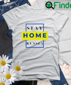 Stay Home Russia Stay With Ukraine Peace Ukraine Shirt