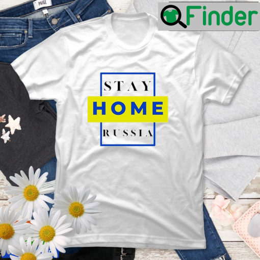 Stay Home Russia Stay With Ukraine Peace Ukraine T Shirt