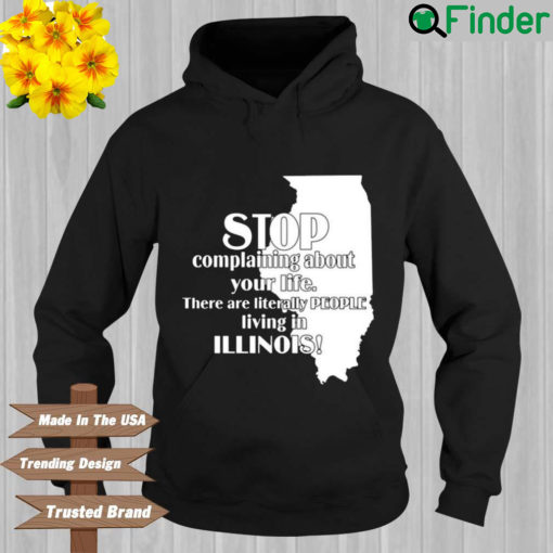 Stop Complaining About Your Life There Are Literally People Living In Illinois Hoodie