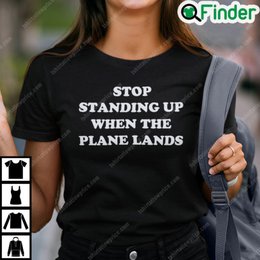 Stop Standing When The Plane Lands T Shirt