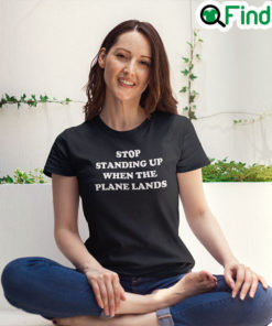 Stop Standing When The Plane Lands Tee Shirt