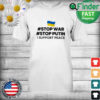 Stop War Stop Putin I Support Peace Shirt