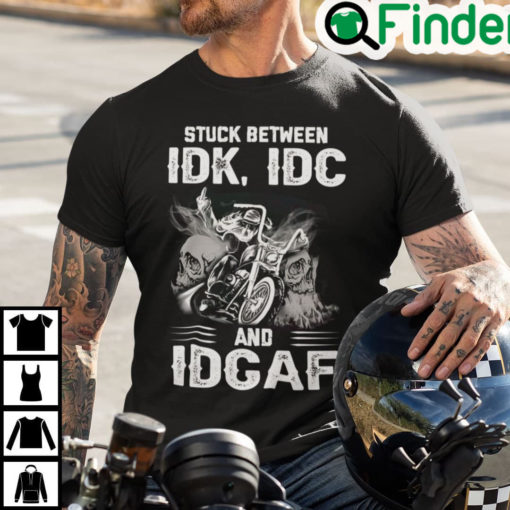 Stuck Between IDK IDC And IDGAF Bike Skull Shirt