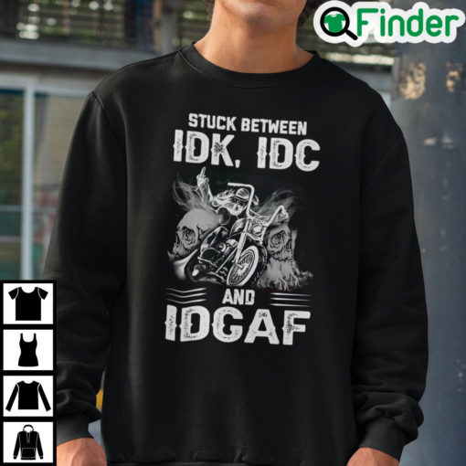 Stuck Between IDK IDC And IDGAF Bike Skull Sweatshirt