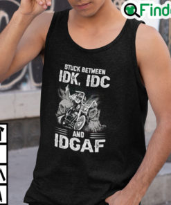 Stuck Between IDK IDC And IDGAF Bike Skull Tank Top