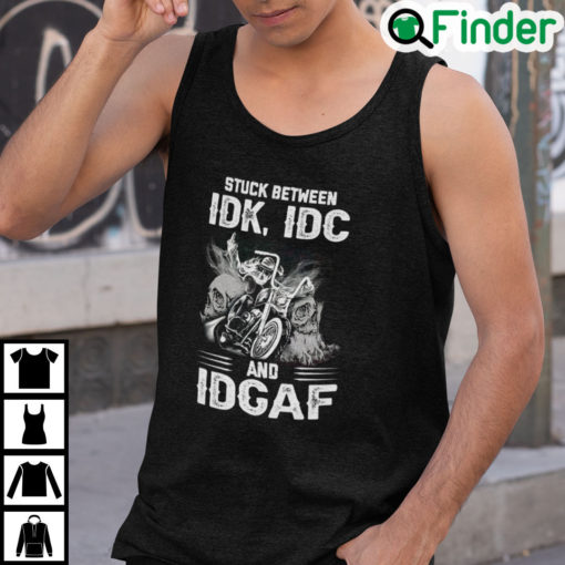 Stuck Between IDK IDC And IDGAF Bike Skull Tank Top