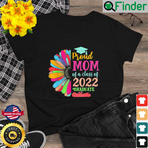 Sunflower 2022 Proud Mom Of A 2022 Senior Graduation Shirt