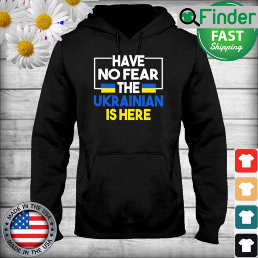 Support Ukraine Flag Have No Fear The Ukrainian Is Here 2022 Hoodie