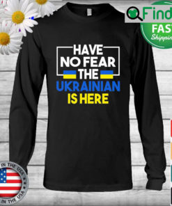 Support Ukraine Flag Have No Fear The Ukrainian Is Here 2022 Long Sleeve