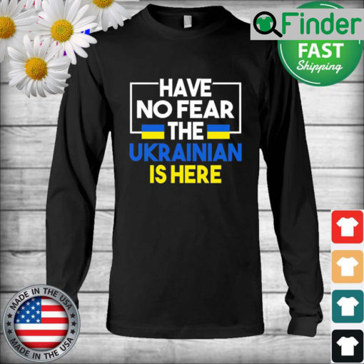 Support Ukraine Flag Have No Fear The Ukrainian Is Here 2022 Long Sleeve