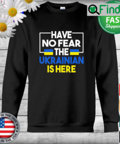 Support Ukraine Flag Have No Fear The Ukrainian Is Here 2022 Sweatshirt