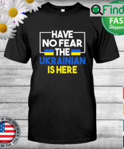 Support Ukraine Flag Have No Fear The Ukrainian Is Here 2022 T Shirt