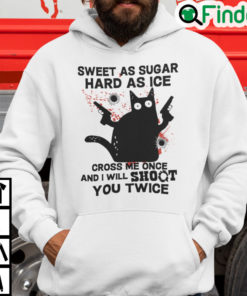 Sweet As Suger Hard As Ice Cross Me Once I Will Shoot You Twice Hoodie