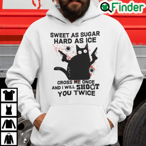 Sweet As Suger Hard As Ice Cross Me Once I Will Shoot You Twice Hoodie