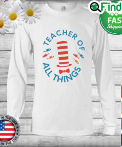 Teacher Of All Things Dr. Seuss Unisex Long Sleeve