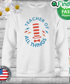 Teacher Of All Things Dr. Seuss Unisex Sweatshirt