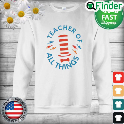 Teacher Of All Things Dr. Seuss Unisex Sweatshirt