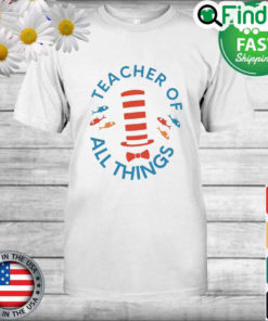 Teacher Of All Things Dr. Seuss Unisex T Shirt