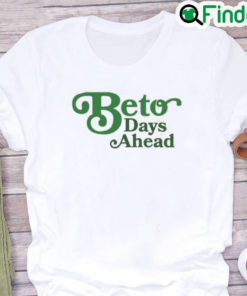 Texas Democrats Beto Days Ahead Shirt