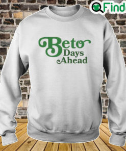 Texas Democrats Beto Days Ahead Sweatshirt