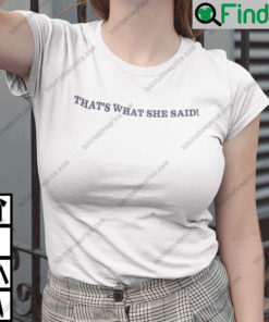 Thats What She Said T Shirt