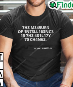 The Measure Of Intelligence Is The Ability To Change T Shirt
