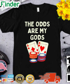 The Odds Are My Gods Poker Gambler Joke Shirt