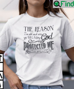 The Reason Im Old Shirt And Wise Is Because God Protected Me T Shirt