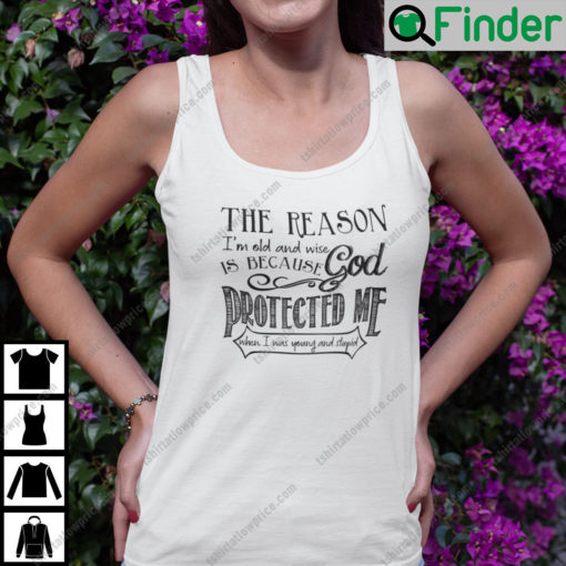 The Reason Im Old Shirt And Wise Is Because God Protected Me Tank Top