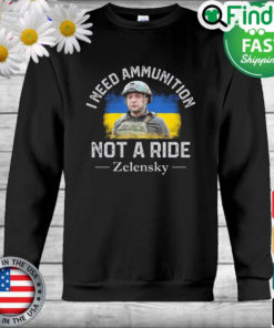 The Zelensky I Need Ammunition Not A Ride Ukrainian Flag 2022 Sweatshirt