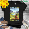 The more you hike the more you like shirt