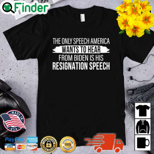 The only speech America wants to hear from Biden is his resignation speech shirt
