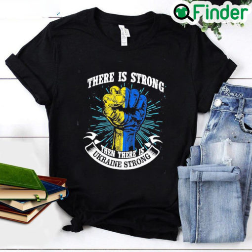 There is Strong then There is Ukraine Strong Peace Ukraine Shirt