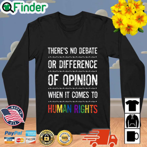 Theres No Debate Or Difference Of Opinion When It Comes To Human Rights Sweatshirt