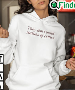 They Dont Build Statues Of Critics Hoodie
