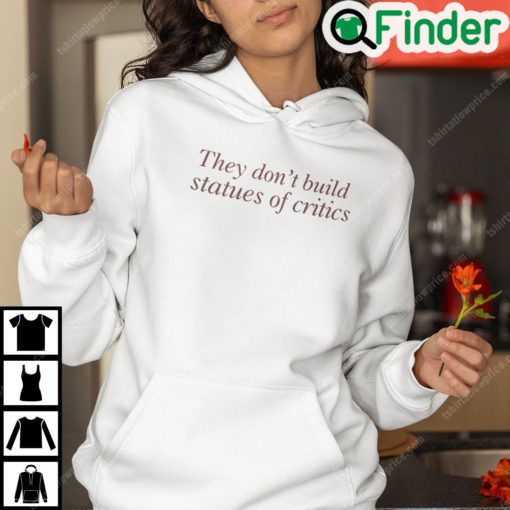 They Dont Build Statues Of Critics Hoodie