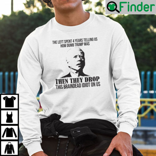 They Tell Us How Dumb Trump Was Then They Drop This Braindead Idiot On Us Sweatshirt