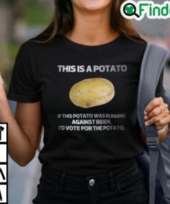 This Is A Potato If This Potato Was Running Against Biden Id Vote For Potato Shirt