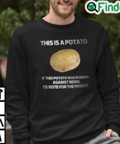 This Is A Potato If This Potato Was Running Against Biden Id Vote For Potato Sweatshirt