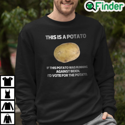 This Is A Potato If This Potato Was Running Against Biden Id Vote For Potato Sweatshirt