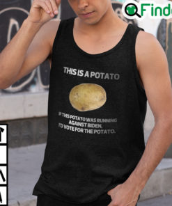 This Is A Potato If This Potato Was Running Against Biden Id Vote For Potato Tank Top