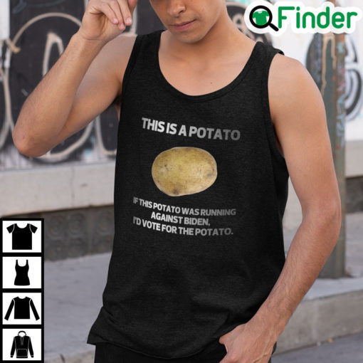 This Is A Potato If This Potato Was Running Against Biden Id Vote For Potato Tank Top